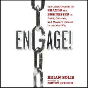 Engage: The Complete Guide for Brands and Businesses to Build, Cultivate, and Measure Success in the New Web, Ashton Kutcher