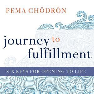 Journey to Fulfillment: Six Keys for Opening to Life