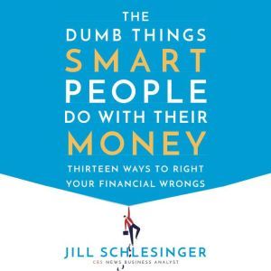 The Dumb Things Smart People Do with ..., Jill Schlesinger