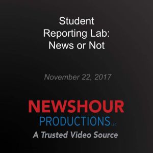 Student Reporting Lab News or Not, PBS NewsHour