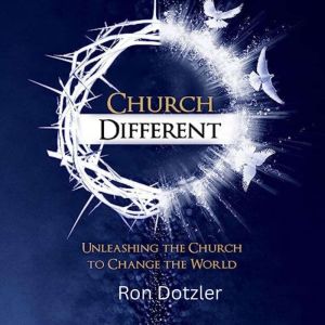 Church Different: Unleashing The Church To Change The World