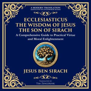 Ecclesiasticus (The Wisdom of Jesus the Son of Sirach): Timeless Teachings on Virtue, Wisdom, and Faith