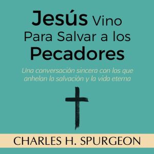 Jesus Vino Para Salvar a los Pecadore..., Charles H. Spurgeon