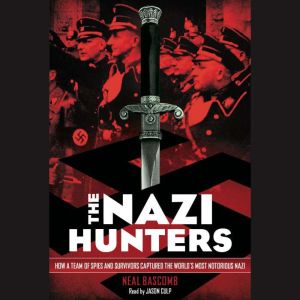 The Nazi Hunters: How a Team of Spies and Survivors Captured the World's Most Notorious Nazi, Neal Bascomb