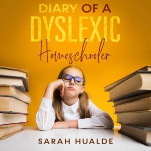 Diary of a Dyslexic Homeschooler, Sarah Hualde