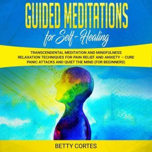 Guided Meditations for Self Healing T..., Betty Cortes