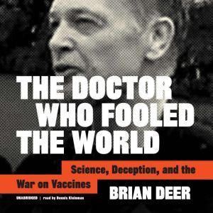 The Doctor Who Fooled the World Science, Deception, and the War on Vaccines, Brian Deer
