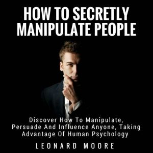 How To Secretly Manipulate People, Leonard Moore