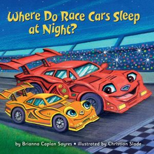Where Do Race Cars Sleep at Night?, Brianna Caplan Sayres