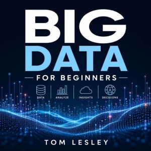 Big Data for Beginners, Tom Lesley