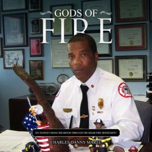 Gods Of Fire: My Journey Through The Miami Fire Department