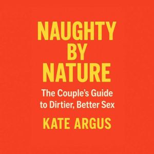 Naughty by Nature: The Couples Guide to Dirtier, Better Sex