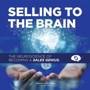 Selling To The Brain: The Neuroscience of Becoming a Sales Genius