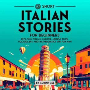 69 Short Italian Stories for Beginners: Dive Into Italian Culture, Expand Your Vocabulary, and Master Basics the Fun Way!