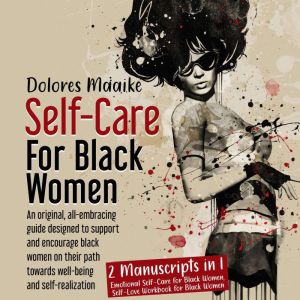 Self-Care for Black Women: An original, all-embracing guide designed to support and encourage black women on their path toward