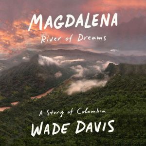 Magdalena River of Dreams, Wade Davis