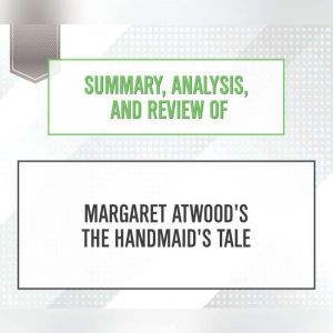 Summary, Analysis, and Review of Margaret Atwood's The Handmaid's Tale, Start Publishing Notes
