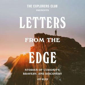 The Explorers Club Presents: Letters from the Edge: Stories of Curiosity, Bravery, and Discovery