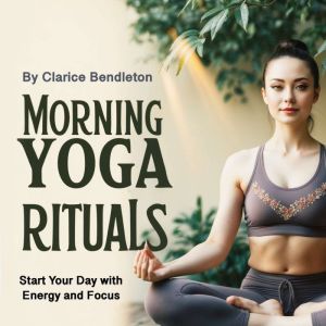 Morning Yoga Rituals, Clarice Bendleton