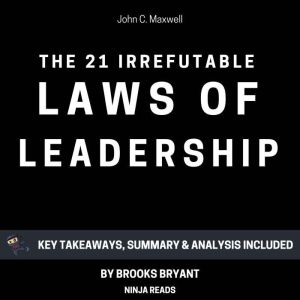Summary: The 21 Irrefutable Laws of Leadership: by John C. Maxwell: Key Takeaways, Summary & Analysis