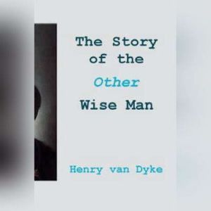 The Story of the Other Wise Man, Henry van Dyke