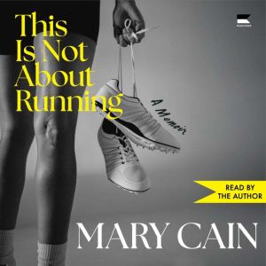 This Is Not About Running, Mary Cain