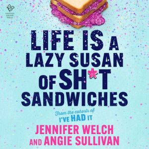 Life Is a Lazy Susan of Sht Sandwich..., Jennifer Welch