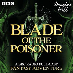 Blade of the Poisoner: A BBC Radio Full-Cast Fantasy Adventure plus bonus story Penelopes Pendant