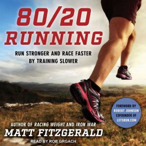 80/20 Running Run Stronger and Race Faster by Training Slower, Matt Fitzgerald
