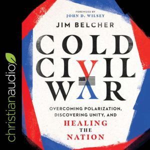 Cold Civil War: Overcoming Polarization, Discovering Unity, and Healing the Nation