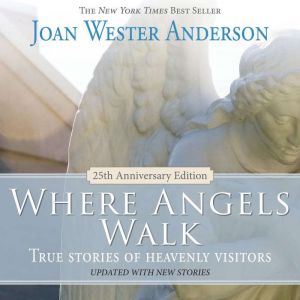 Where Angels Walk (25th Anniversary Edition): True Stories of Heavenly Visitors