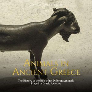 Animals in Ancient Greece The Histor..., Charles River Editors