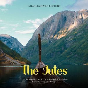 The Jutes The History of the Nordic ..., Charles River Editors