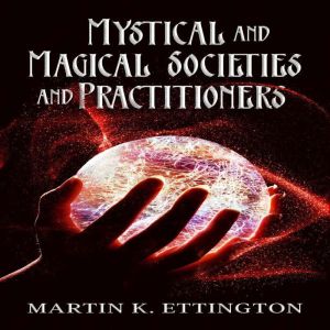Mystical and Magical Societies and Pr..., Martin K. Ettington