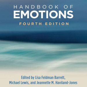Handbook of Emotions, Fourth Edition, Lisa Feldman Barrett (Editor)