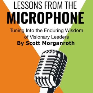 Lessons From The Microphone: Tuning Into the Enduring Wisdom of Visionary Leaders