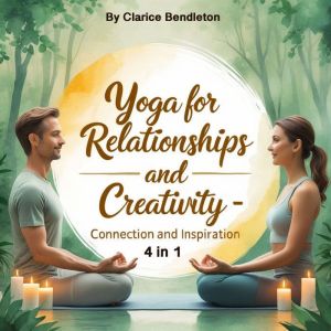 Yoga for Relationships and Creativity: Connection and Inspiration (4 in 1)