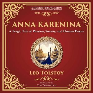 Anna Karenina: A Tragic Tale of Passion, Society, and Human Desire - A Modern Translation - Adapted for the Contemporary Reader