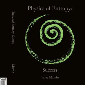 Physics of Entropy Success, Janey Marvin