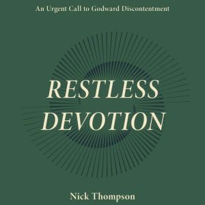 Restless Devotion: An Urgent Call to Godward Discontentment