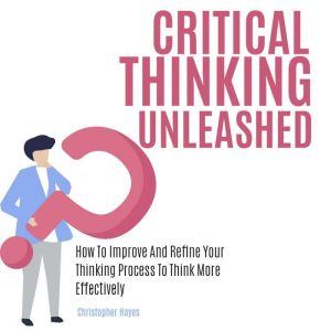 Critical Thinking Unleashed, Christopher Hayes