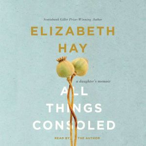 All Things Consoled, Elizabeth Hay