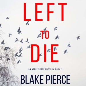 Left To Die An Adele Sharp Mystery B..., Blake Pierce