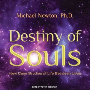 Destiny of Souls: New Case Studies of Life Between Lives, Ph.D Newton