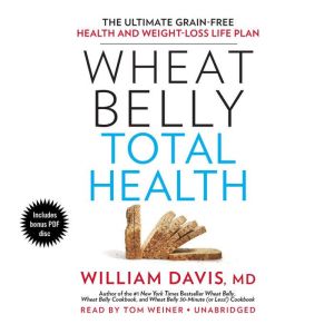 Wheat Belly Total Health: The Ultimate Grain-Free Health and Weight-Loss Life Plan, William Davis MD
