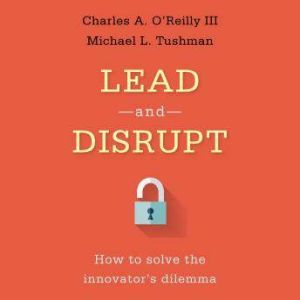 Lead and Disrupt, Charles A. OReilly III