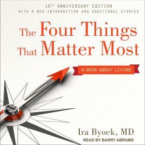 The Four Things That Matter Most 10th..., MD Byock