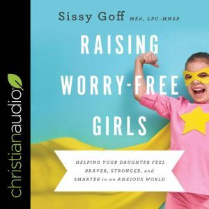 Raising WorryFree Girls, MEd Goff