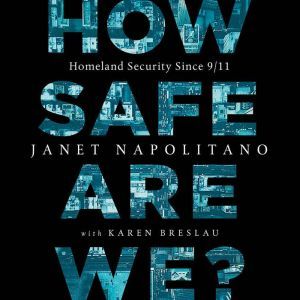 How Safe Are We?: Homeland Security Since 9/11, Janet Napolitano