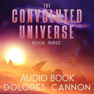 The Convoluted Universe, Book Three, Dolores Cannon